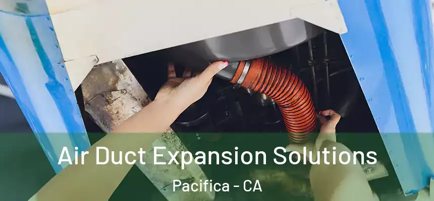  Air Duct Expansion Solutions Pacifica - CA
