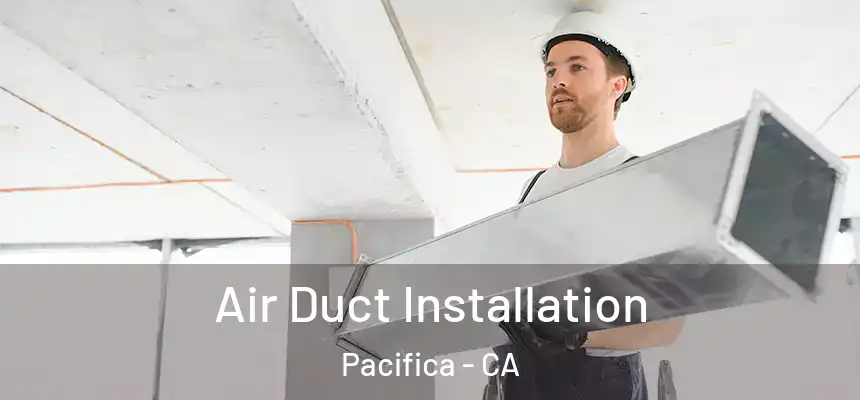 Air Duct Installation Pacifica - CA