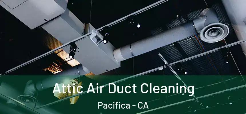 Attic Air Duct Cleaning Pacifica - CA