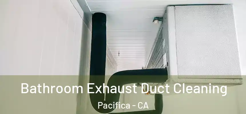 Bathroom Exhaust Duct Cleaning Pacifica - CA
