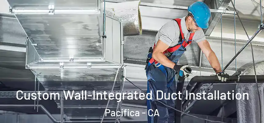 Custom Wall-Integrated Duct Installation Pacifica - CA