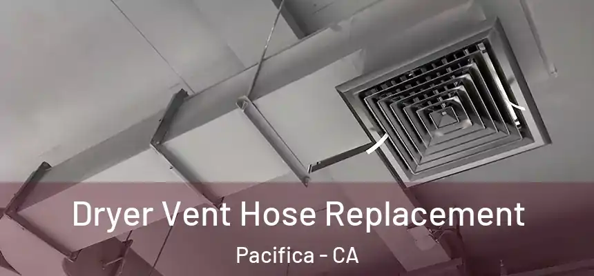 Dryer Vent Hose Replacement Pacifica - CA