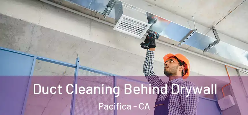 Duct Cleaning Behind Drywall Pacifica - CA