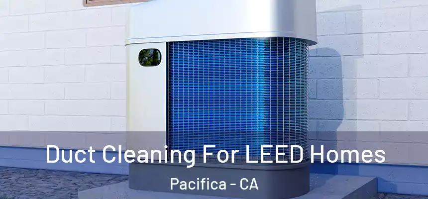  Duct Cleaning For LEED Homes Pacifica - CA