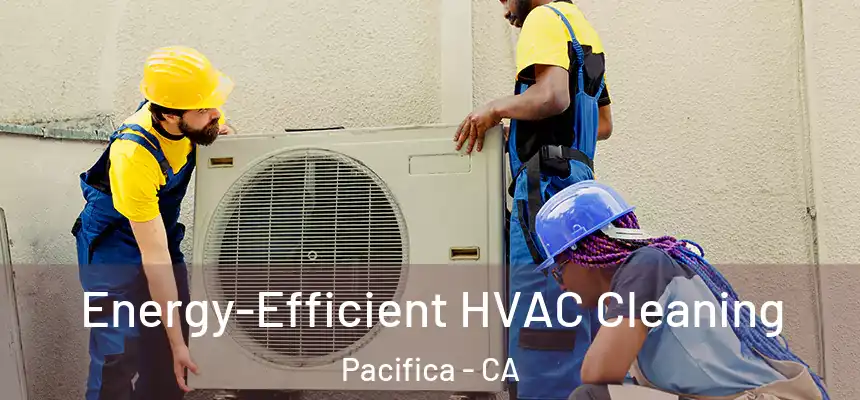 Energy-Efficient HVAC Cleaning Pacifica - CA