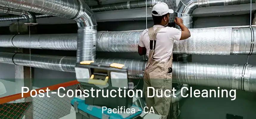Post-Construction Duct Cleaning Pacifica - CA