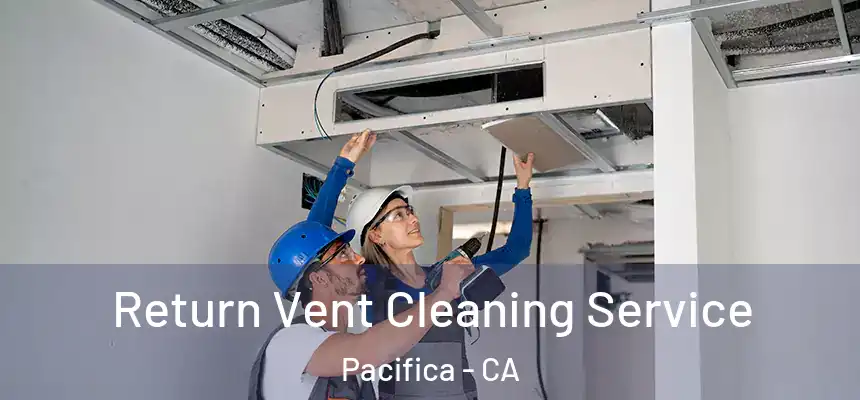 Return Vent Cleaning Service Pacifica - CA