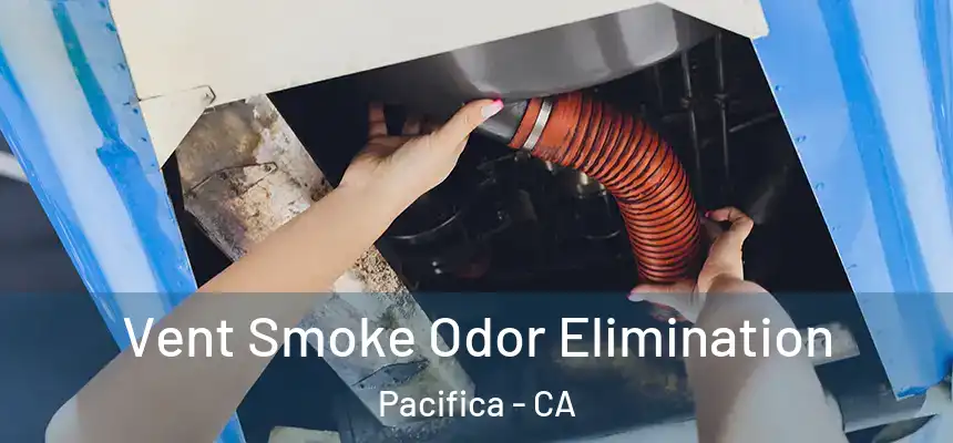 Vent Smoke Odor Elimination Pacifica - CA