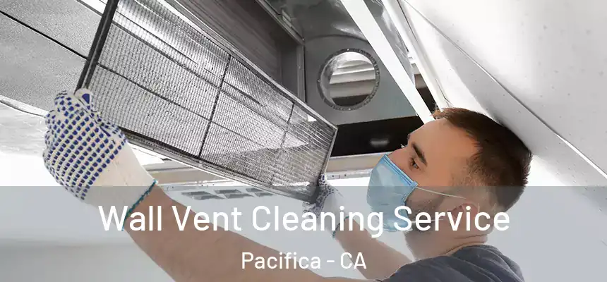 Wall Vent Cleaning Service Pacifica - CA